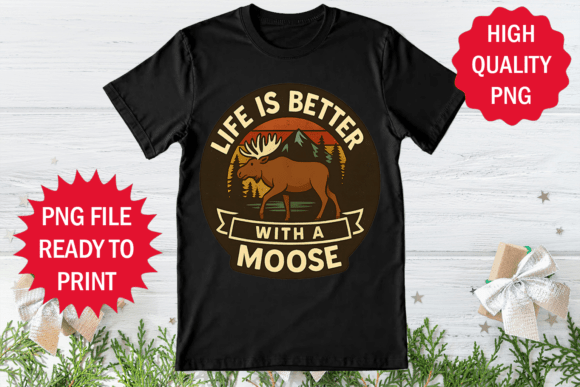 Life is Better with a Moose T-shirt Graphics